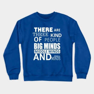 there are three kind of people big minds middle minds and small Crewneck Sweatshirt